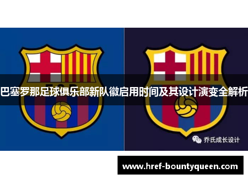 巴塞罗那足球俱乐部新队徽启用时间及其设计演变全解析