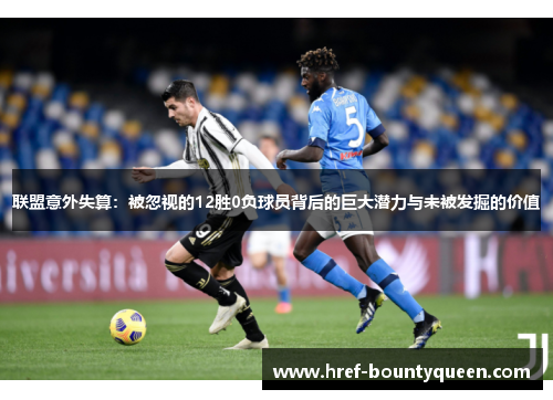 联盟意外失算:被忽视的12胜0负球员背后的巨大潜力与未被发掘的价值 联盟意外失算:被忽视的12胜0负球员背后的巨大潜力与未被发掘的价值