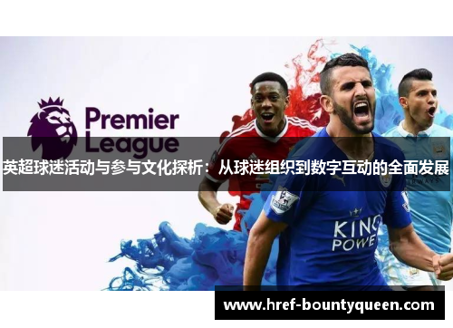 英超球迷活动与参与文化探析:从球迷组织到数字互动的全面发展 英超球迷活动与参与文化探析:从球迷组织到数字互动的全面发展