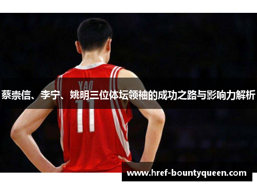 蔡崇信、李宁、姚明三位体坛领袖的成功之路与影响力解析