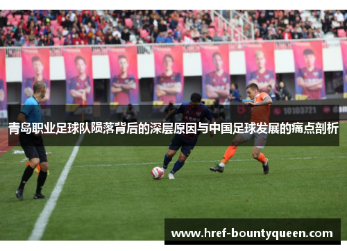 青岛职业足球队陨落背后的深层原因与中国足球发展的痛点剖析