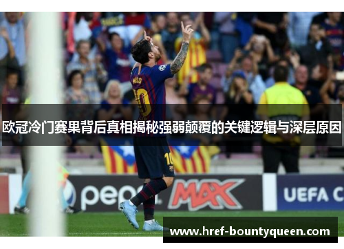 欧冠冷门赛果背后真相揭秘强弱颠覆的关键逻辑与深层原因 欧冠冷门赛果背后真相揭秘强弱颠覆的关键逻辑与深层原因