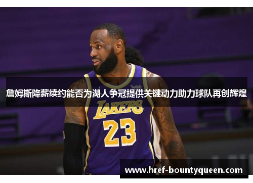 詹姆斯降薪续约能否为湖人争冠提供关键动力助力球队再创辉煌