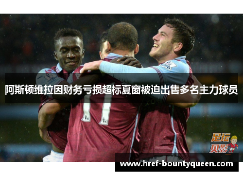 阿斯顿维拉因财务亏损超标夏窗被迫出售多名主力球员